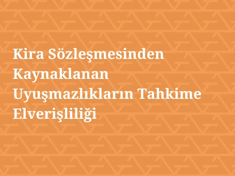 kira sozlesmesinden kaynaklanan uyusmazliklarin tahkime elverisliligi